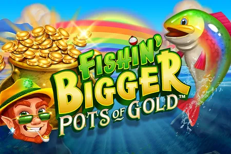 Fishin' BIGGER Pots Of Gold